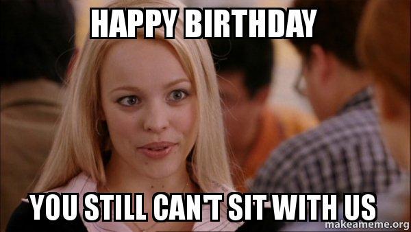 Happy Birthday You Still Cant Sit with us Funny Meme
